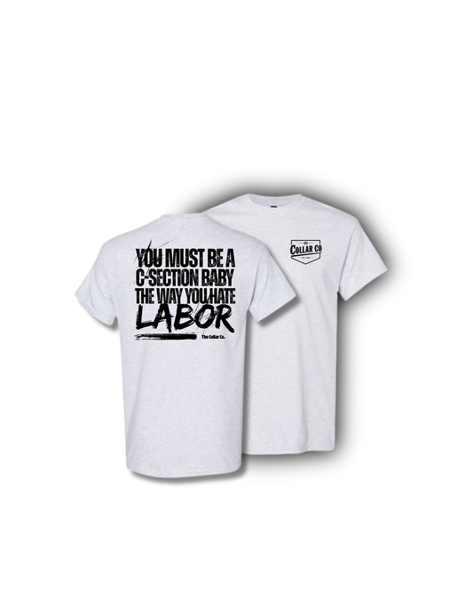 YOU MUST BE A C-SECTION BABY THE WAY YOU HATE LABOR TEE