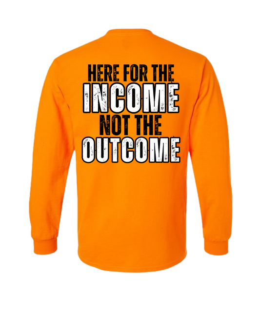 HERE FOR THE INCOME NOT THE OUTCOME LONG SLEEVE WITH POCKET
