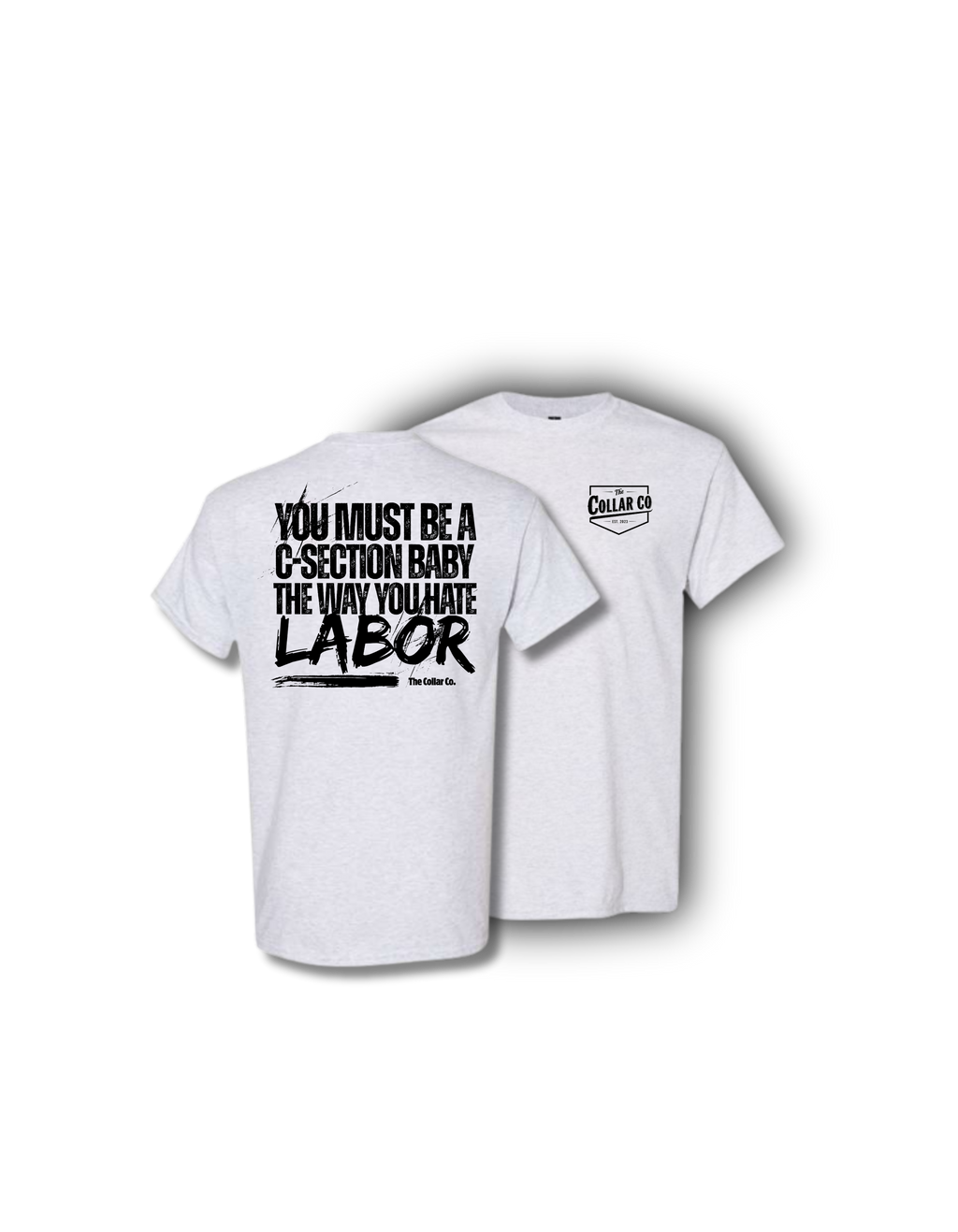 YOU MUST BE A C-SECTION BABY THE WAY YOU HATE LABOR TEE