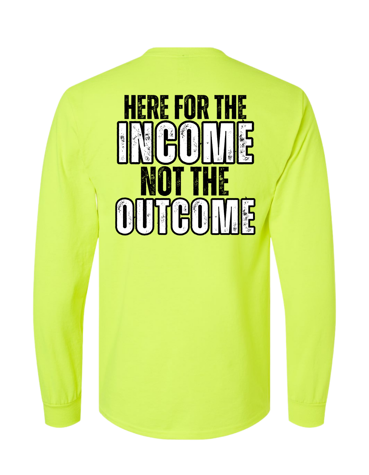 HERE FOR THE INCOME NOT THE OUTCOME LONG SLEEVE WITH POCKET