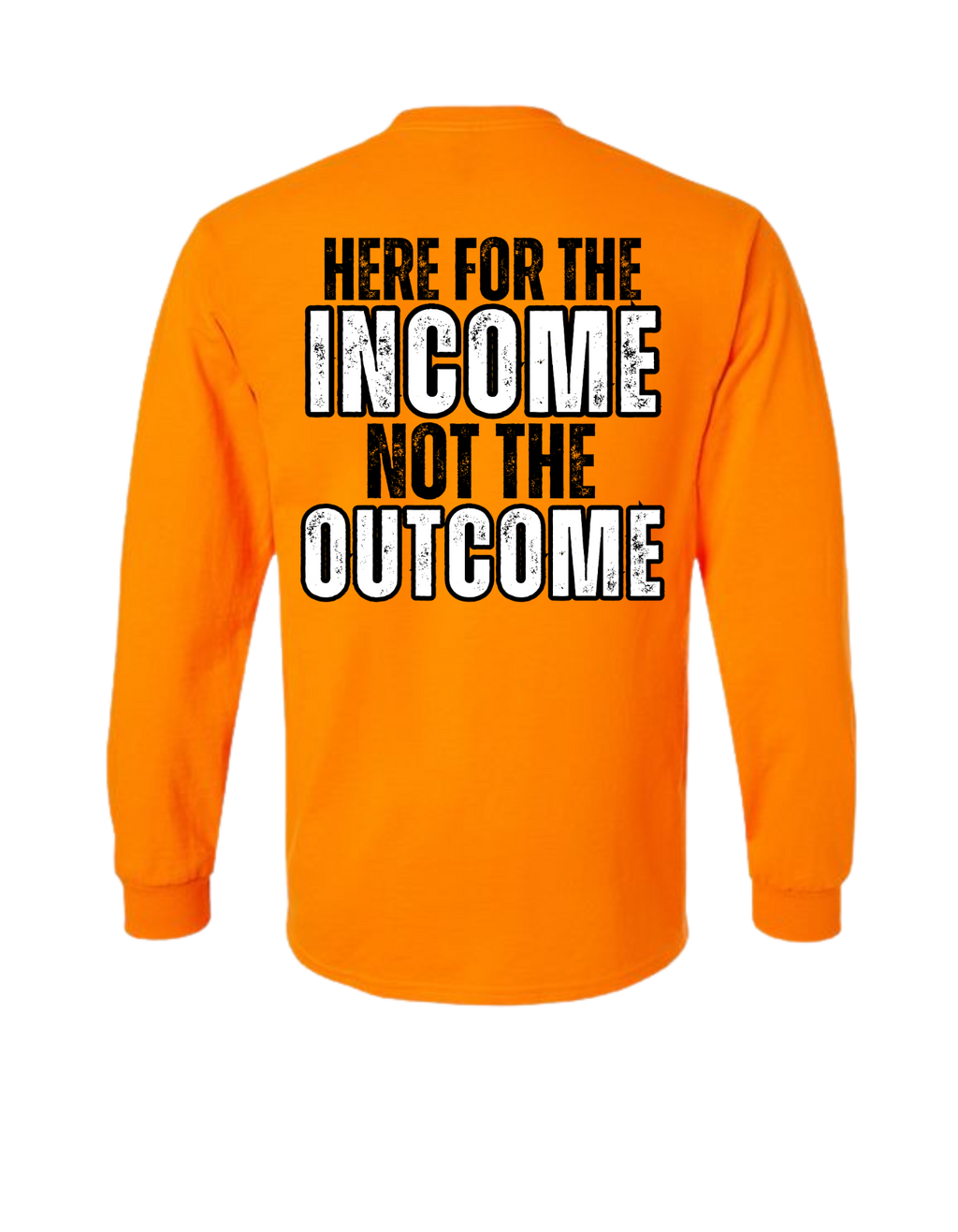 HERE FOR THE INCOME NOT THE OUTCOME LONG SLEEVE WITH POCKET