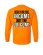 HERE FOR THE INCOME NOT THE OUTCOME LONG SLEEVE WITH POCKET