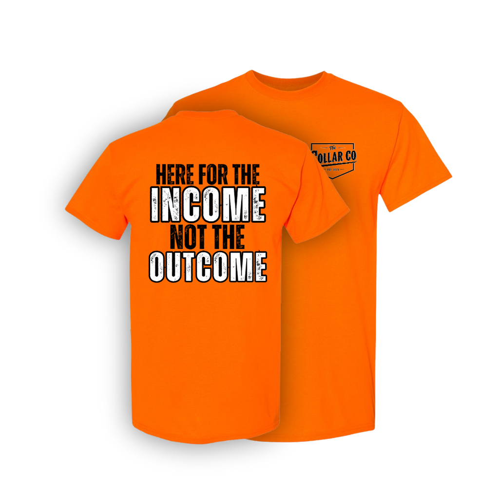 HERE FOR THE INCOME, NOT THE OUTCOME SHIRT