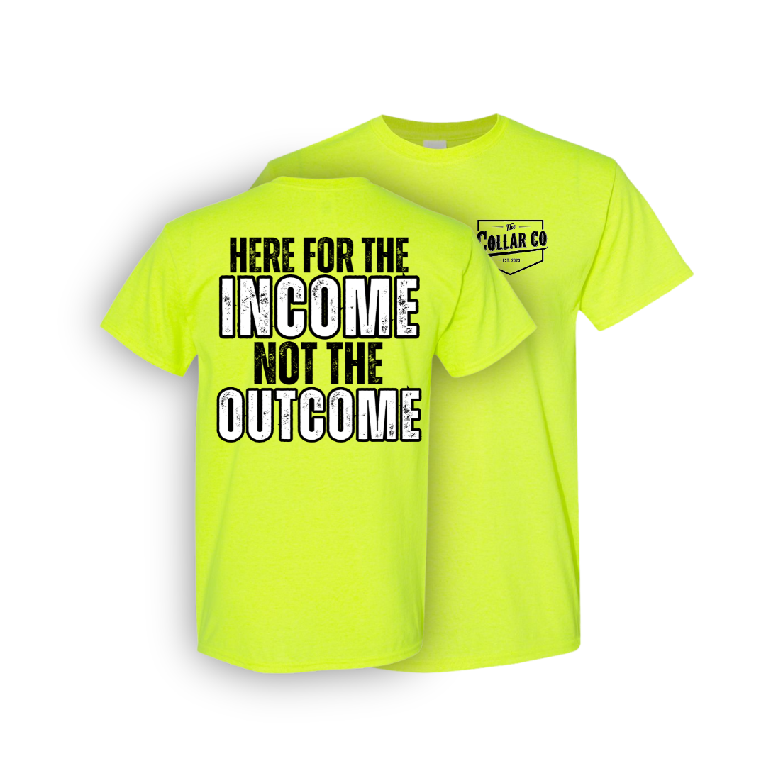 HERE FOR THE INCOME, NOT THE OUTCOME SHIRT