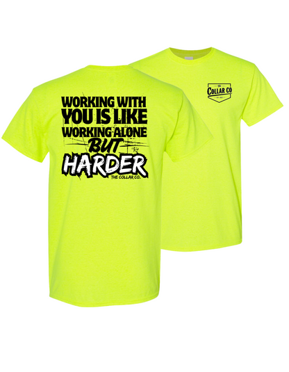 WORKING WITH YOU IS LIKE WORKING ALONE BUT HARDER TEE