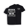 HERE FOR THE INCOME, NOT THE OUTCOME SHIRT