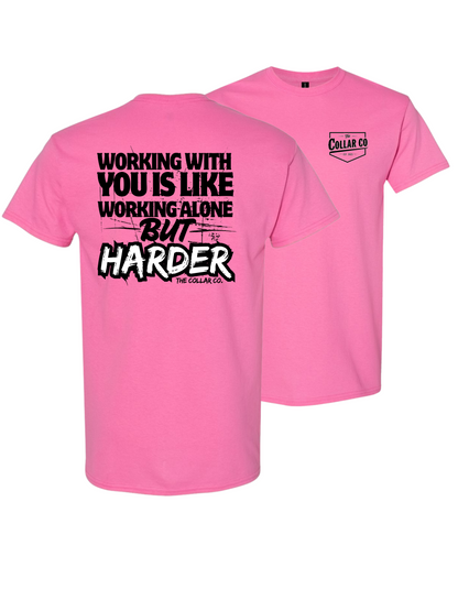WORKING WITH YOU IS LIKE WORKING ALONE BUT HARDER TEE